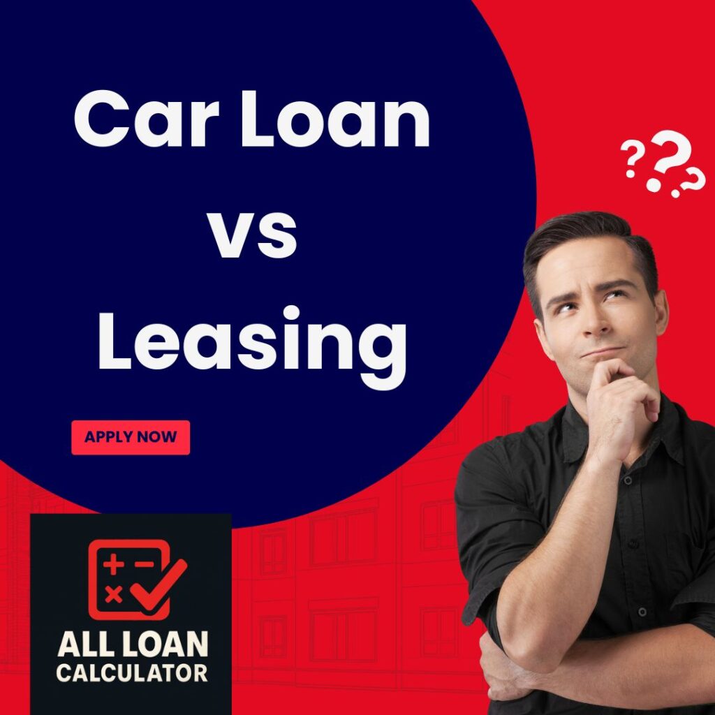 Car Loan vs Leasing: Making the Right Choice for Your Situation
